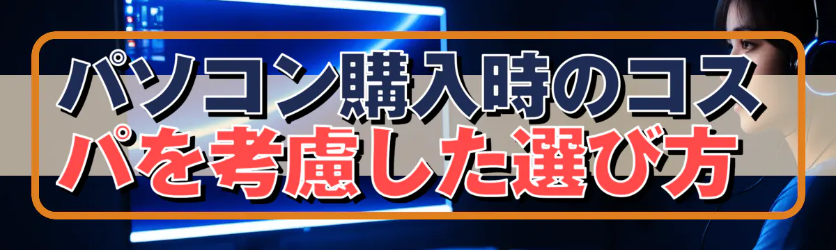 パソコン購入時のコスパを考慮した選び方