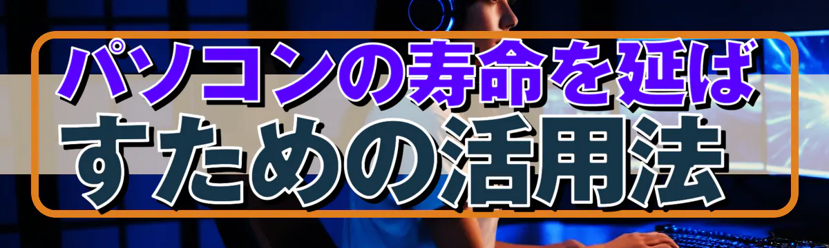 パソコンの寿命を延ばすための活用法
