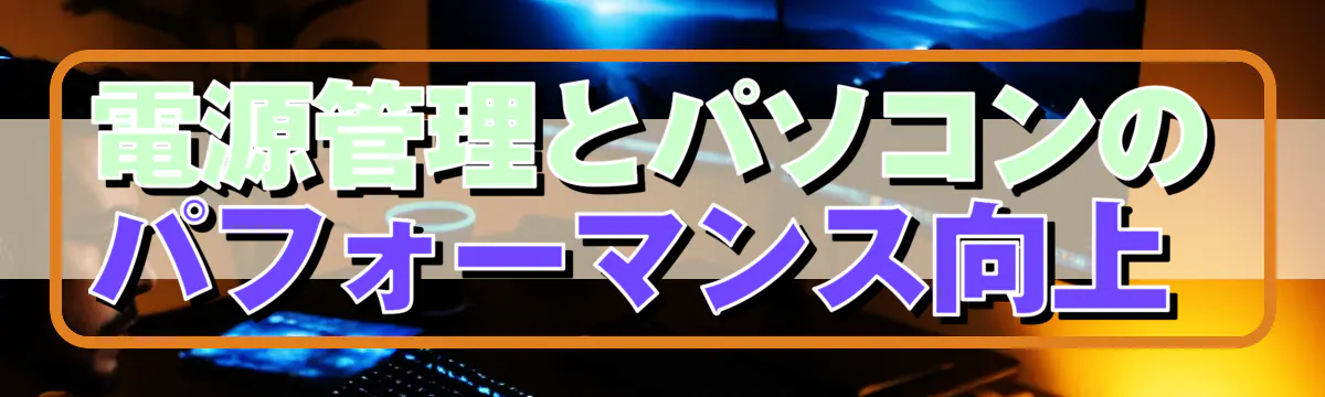 電源管理とパソコンのパフォーマンス向上
