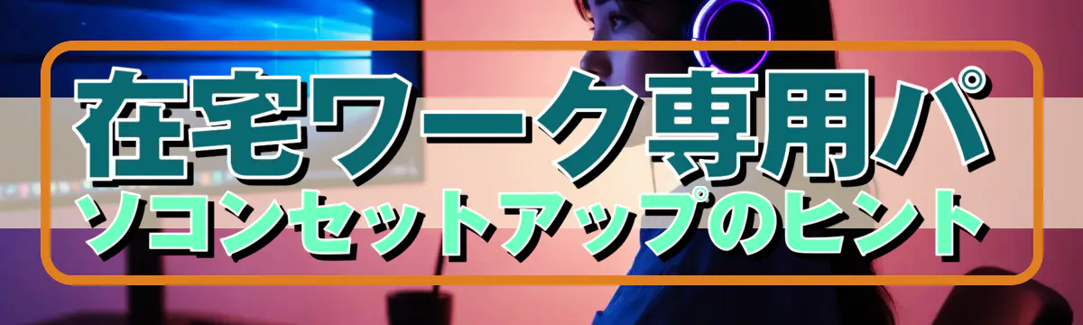 在宅ワーク専用パソコンセットアップのヒント