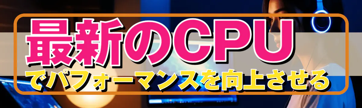 最新のCPUでパフォーマンスを向上させる