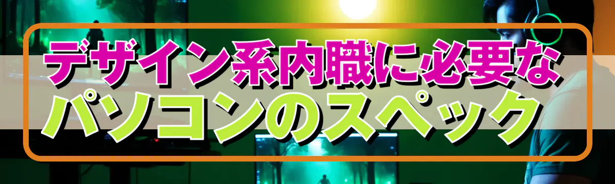 デザイン系内職に必要なパソコンのスペック