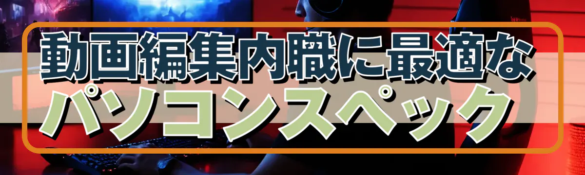 動画編集内職に最適なパソコンスペック