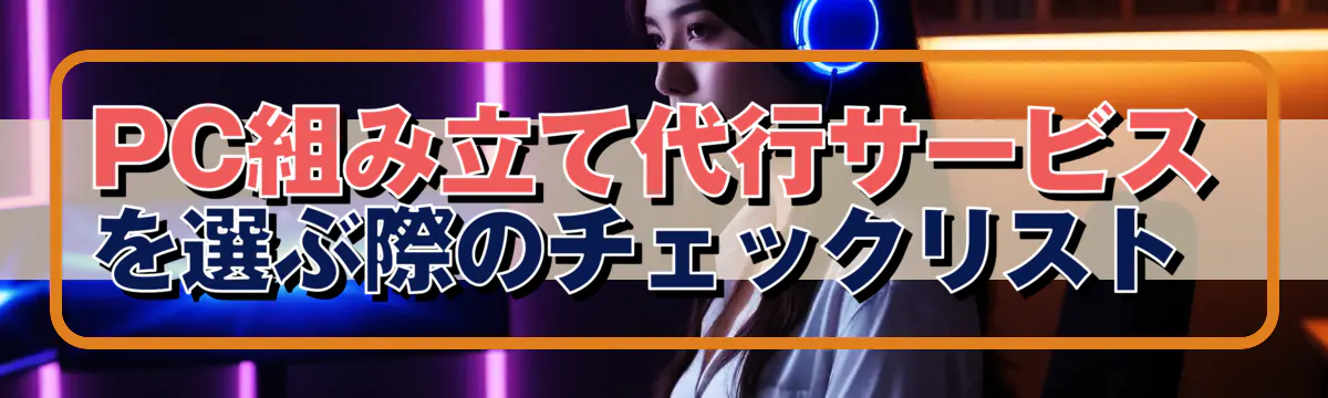 PC組み立て代行サービスを選ぶ際のチェックリスト