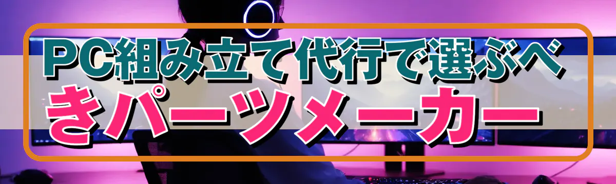 PC組み立て代行で選ぶべきパーツメーカー