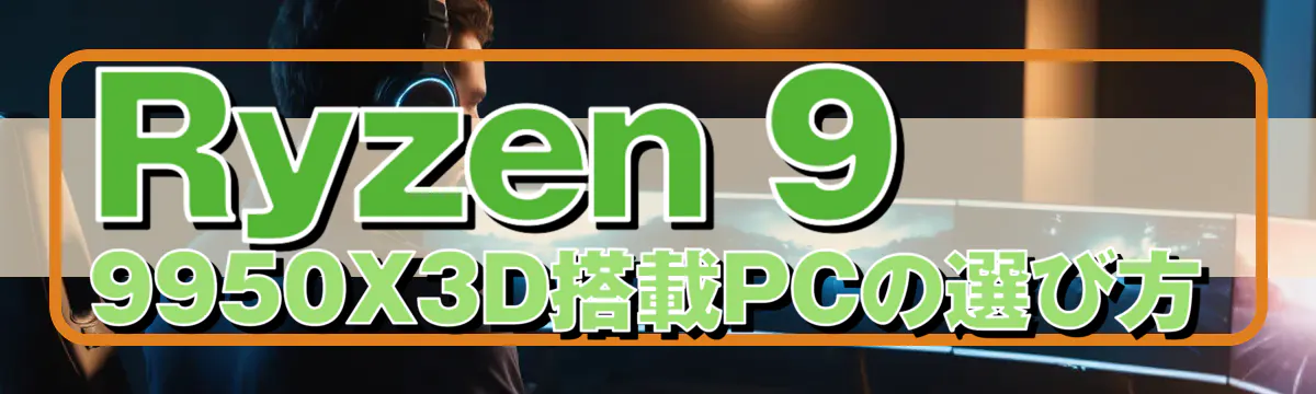 Ryzen&nbsp;9 9950X3D搭載PCの選び方