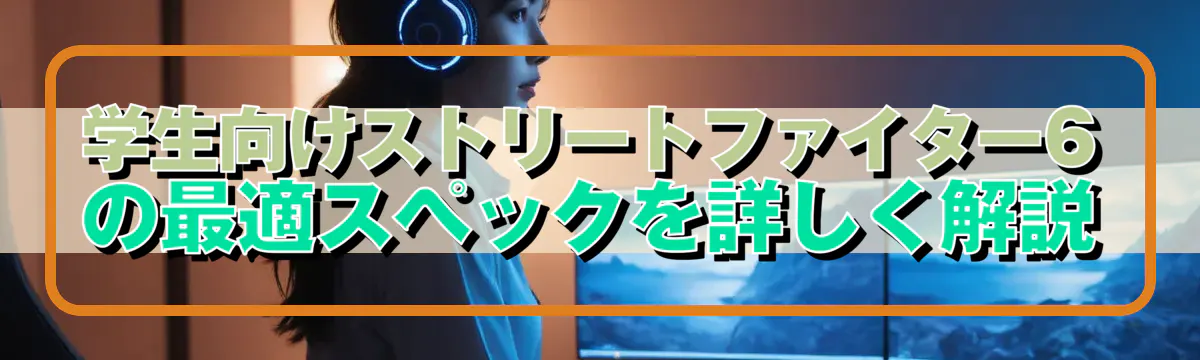 学生向けストリートファイター6の最適スペックを詳しく解説