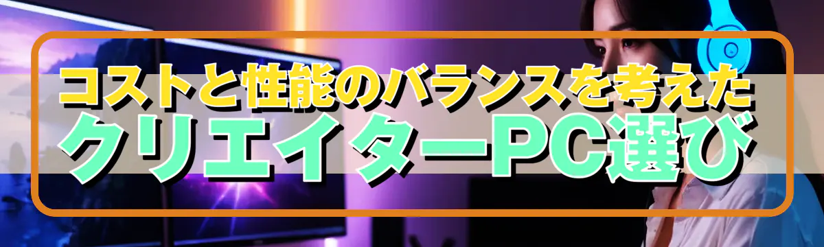 コストと性能のバランスを考えたクリエイターPC選び