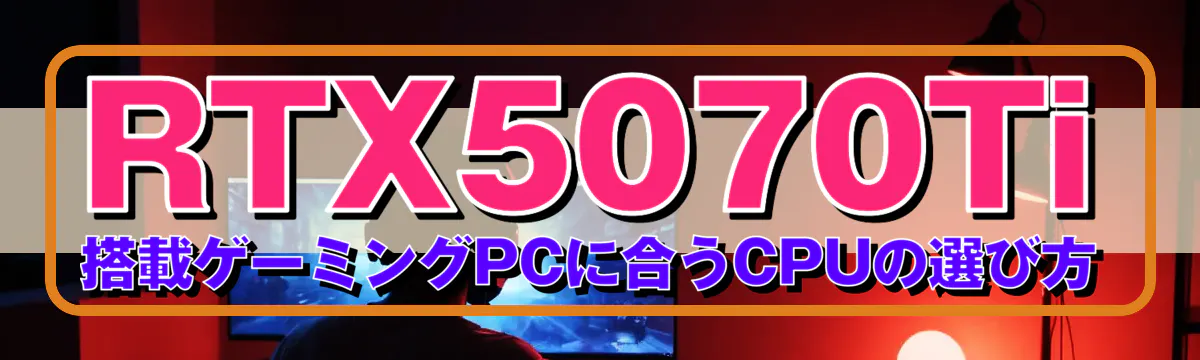 RTX5070Ti 搭載ゲーミングPCに合うCPUの選び方