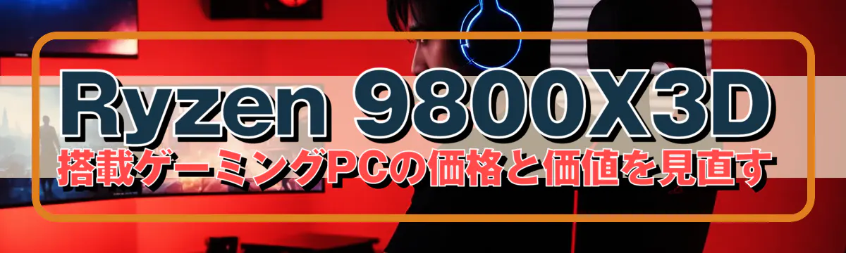 Ryzen&nbsp;9800X3D 搭載ゲーミングPCの価格と価値を見直す