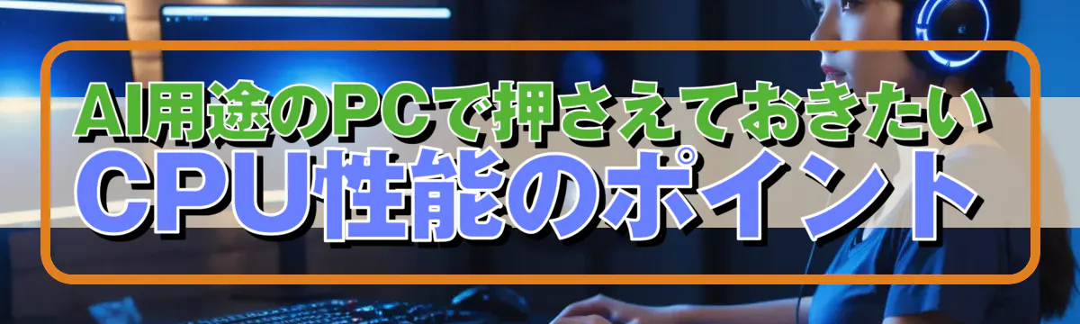 AI用途のPCで押さえておきたいCPU性能のポイント