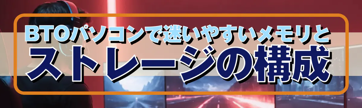 BTOパソコンで迷いやすいメモリとストレージの構成
