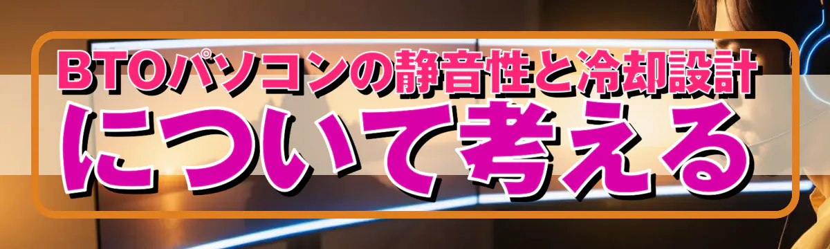 BTOパソコンの静音性と冷却設計について考える