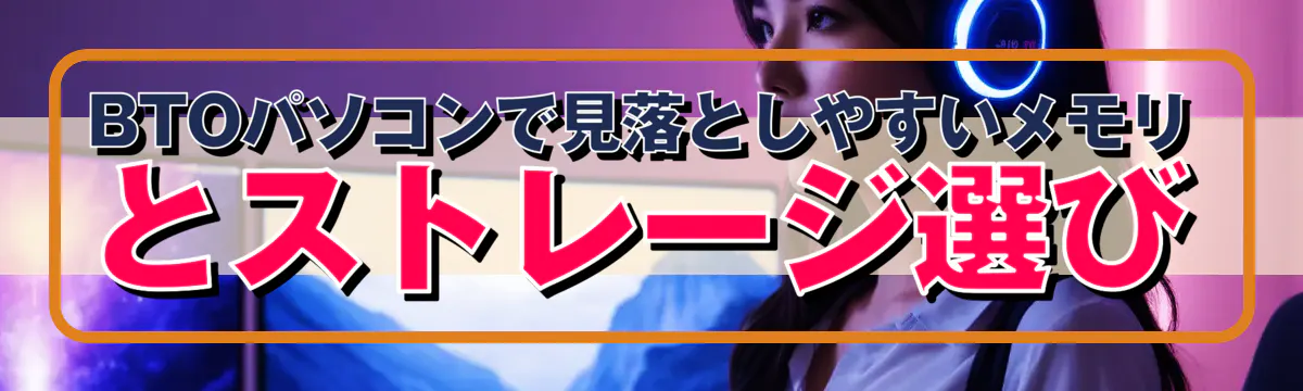 BTOパソコンで見落としやすいメモリとストレージ選び