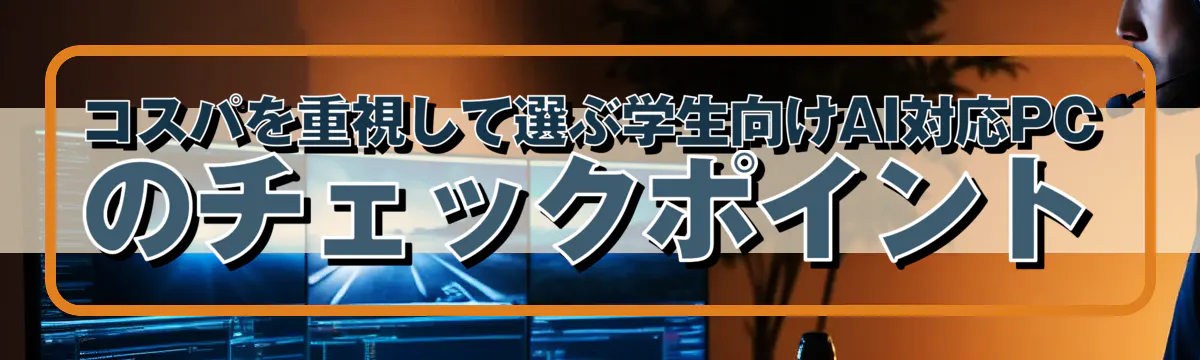 コスパを重視して選ぶ学生向けAI対応PCのチェックポイント