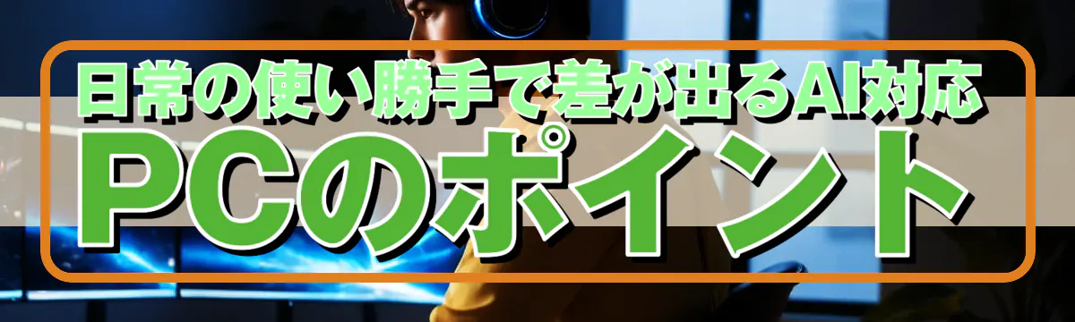 日常の使い勝手で差が出るAI対応PCのポイント