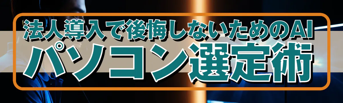 法人導入で後悔しないためのAIパソコン選定術