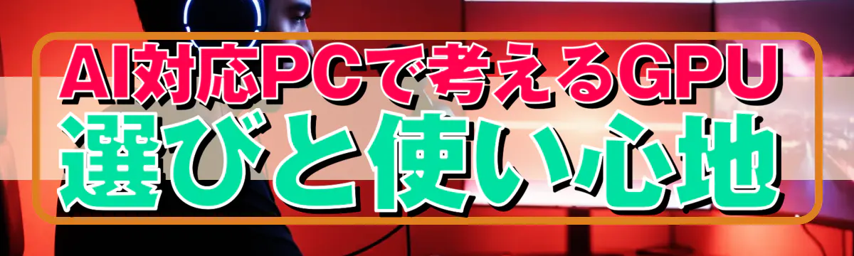 AI対応PCで考えるGPU選びと使い心地