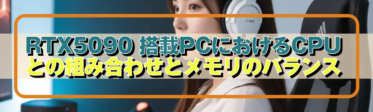 RTX5090 搭載PCにおけるCPUとの組み合わせとメモリのバランス