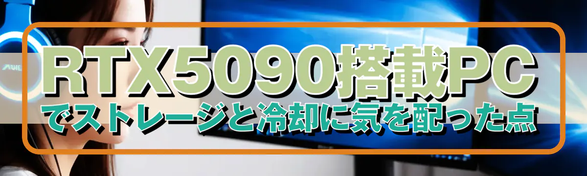 RTX5090搭載PCでストレージと冷却に気を配った点