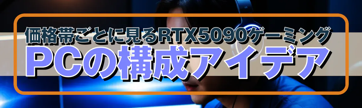 価格帯ごとに見るRTX5090ゲーミングPCの構成アイデア