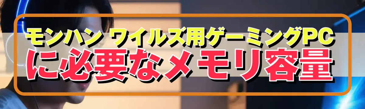 モンハン ワイルズ用ゲーミングPCに必要なメモリ容量
