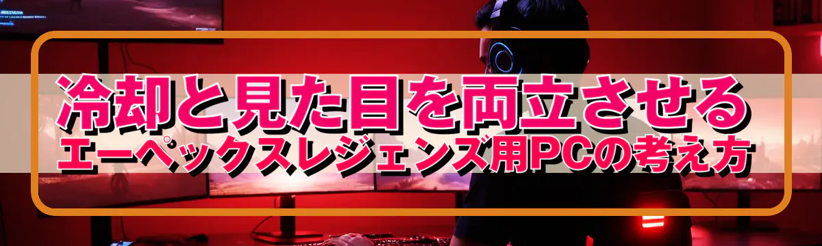 冷却と見た目を両立させる エーペックスレジェンズ用PCの考え方