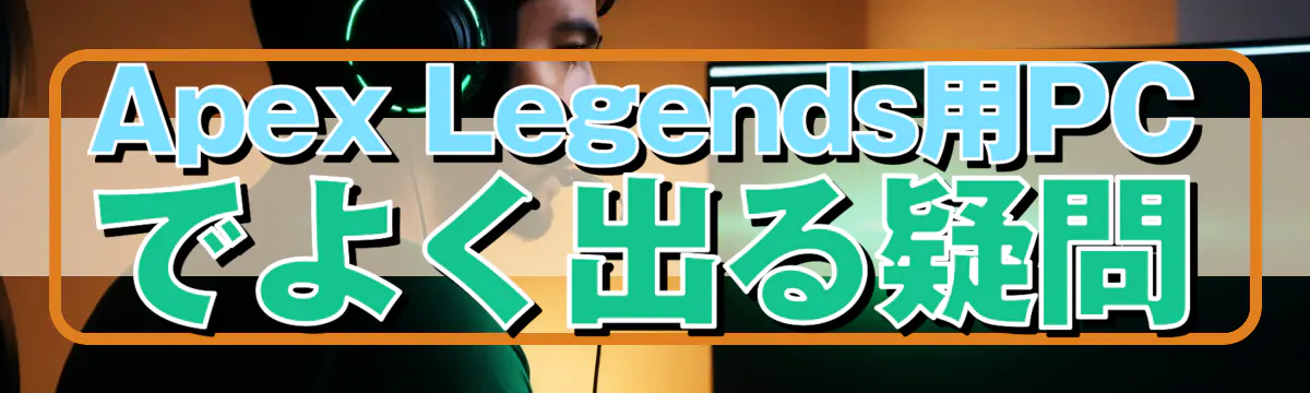 Apex Legends用PCでよく出る疑問