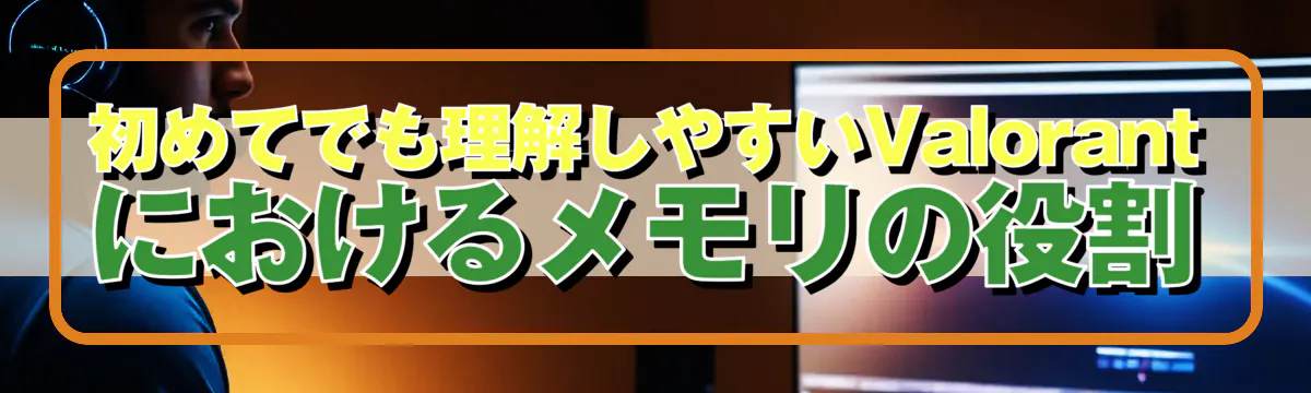 初めてでも理解しやすいValorantにおけるメモリの役割