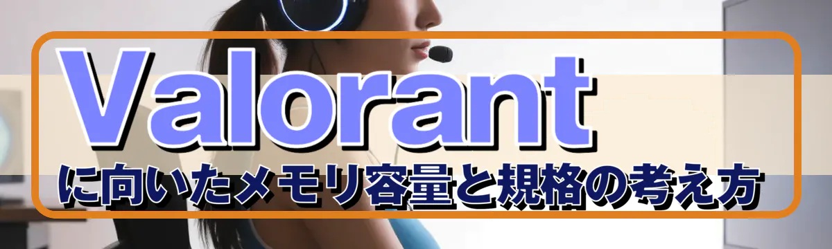 Valorantに向いたメモリ容量と規格の考え方