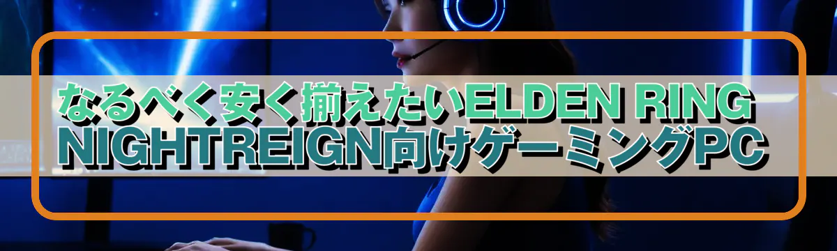 なるべく安く揃えたいELDEN RING NIGHTREIGN向けゲーミングPC