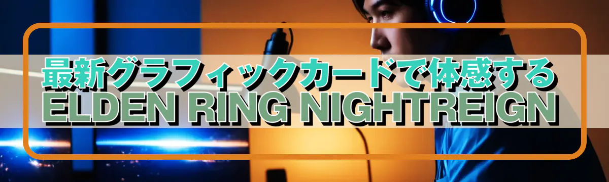 最新グラフィックカードで体感するELDEN RING NIGHTREIGN