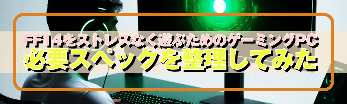 FF14をストレスなく遊ぶためのゲーミングPC必要スペックを整理してみた