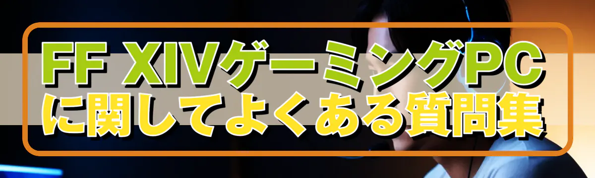 FF XIVゲーミングPCに関してよくある質問集