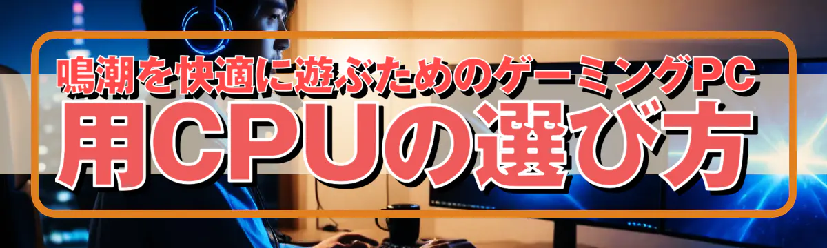 鳴潮を快適に遊ぶためのゲーミングPC用CPUの選び方