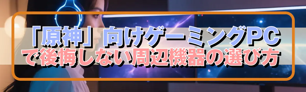 「原神」向けゲーミングPCで後悔しない周辺機器の選び方