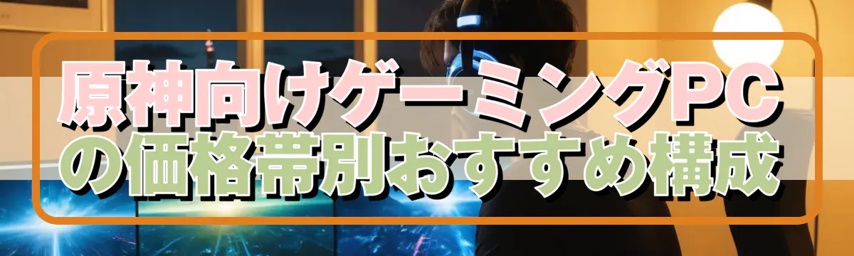 原神向けゲーミングPCの価格帯別おすすめ構成