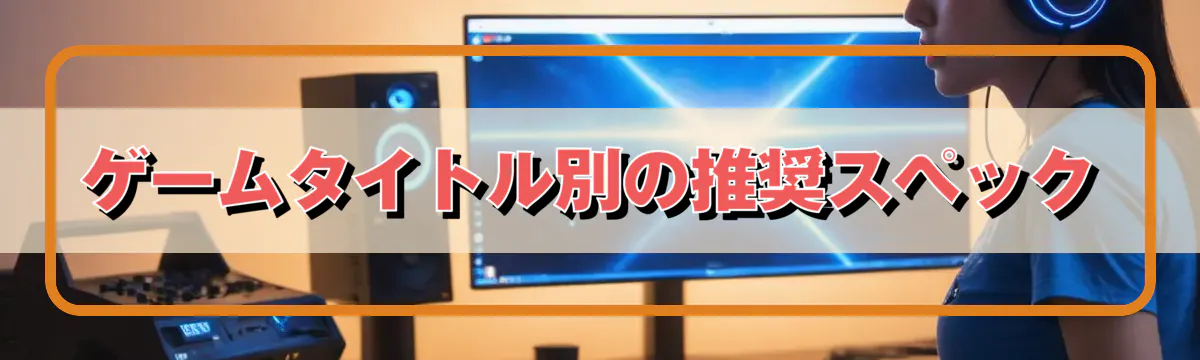 ゲームタイトル別の推奨スペック