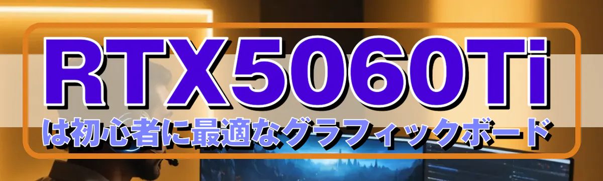 RTX5060Tiは初心者に最適なグラフィックボード