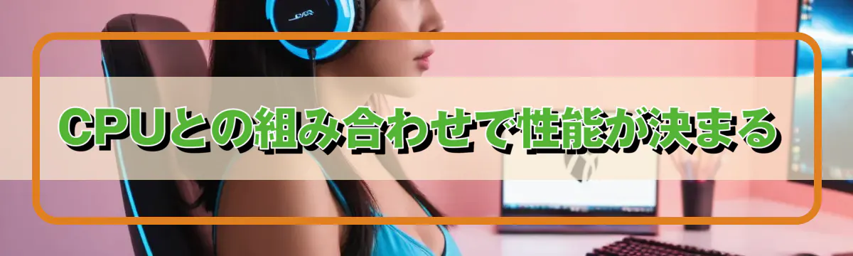 CPUとの組み合わせで性能が決まる
