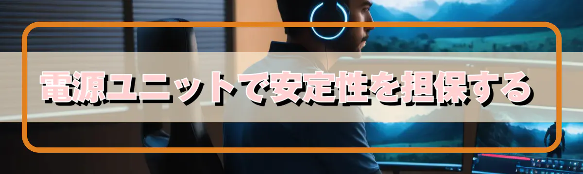 電源ユニットで安定性を担保する