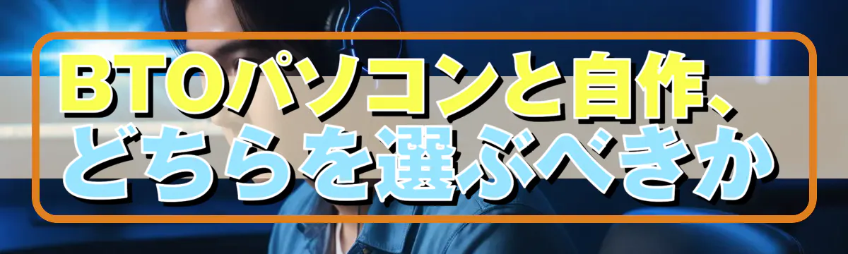 BTOパソコンと自作、どちらを選ぶべきか