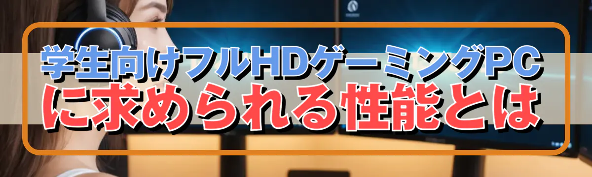 学生向けフルHDゲーミングPCに求められる性能とは