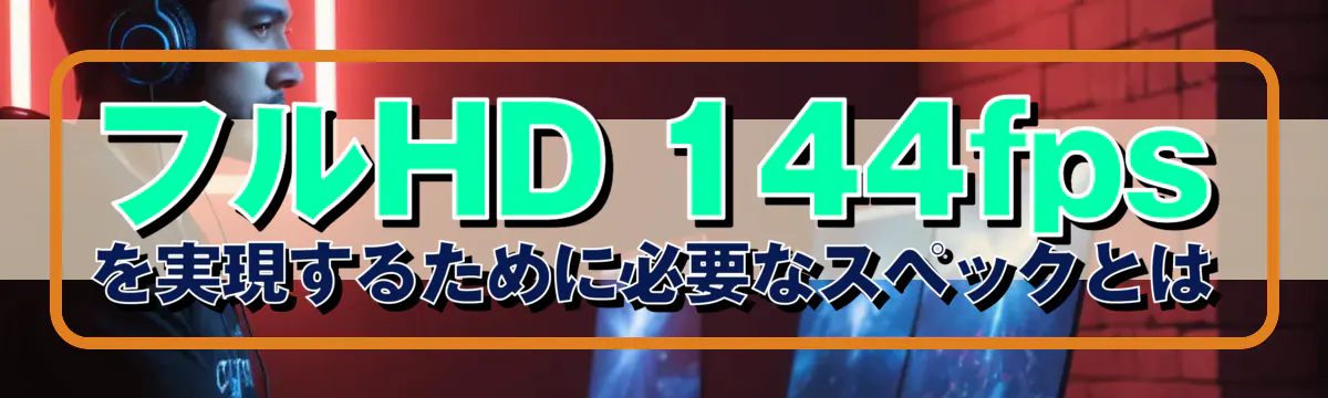 フルHD 144fpsを実現するために必要なスペックとは