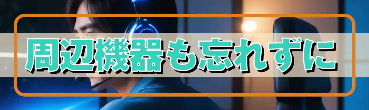 周辺機器も忘れずに