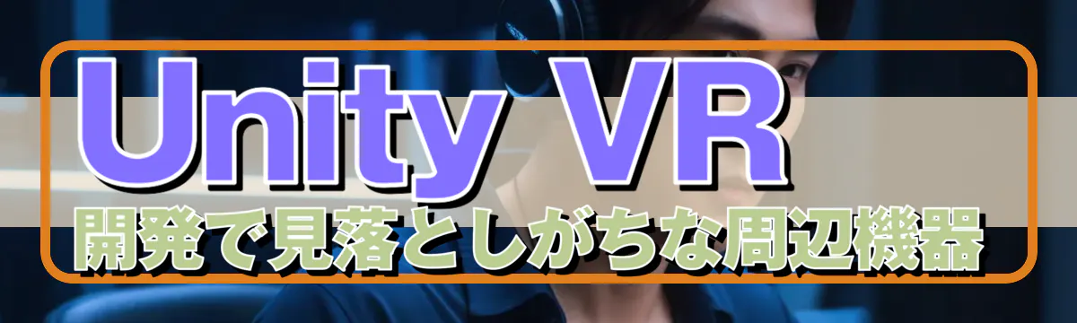 Unity VR開発で見落としがちな周辺機器