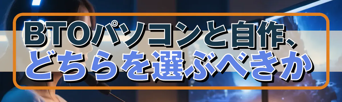 BTOパソコンと自作、どちらを選ぶべきか