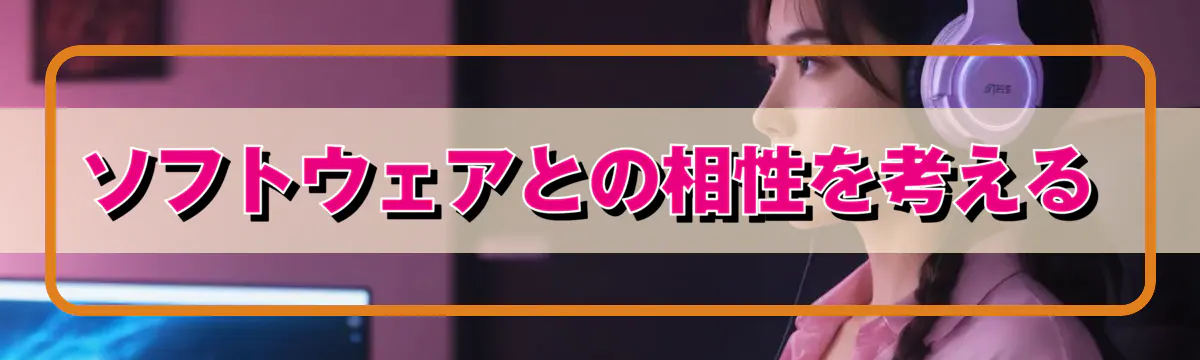 ソフトウェアとの相性を考える