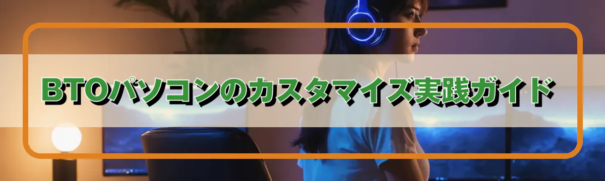 BTOパソコンのカスタマイズ実践ガイド