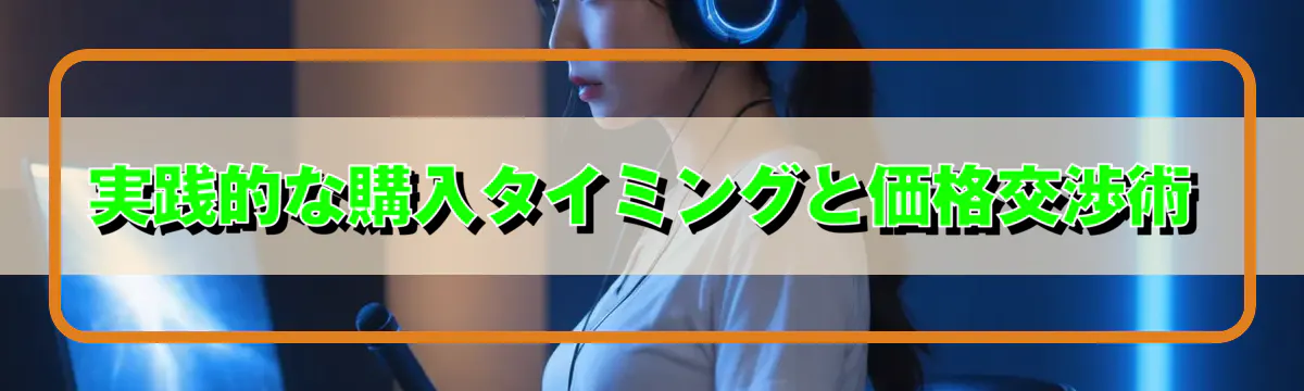 実践的な購入タイミングと価格交渉術
